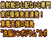 放射能は心配ないと専門 家が爆弾発言連発！ 東電支援の福島 ”洗脳シンポジウム”ルポ 